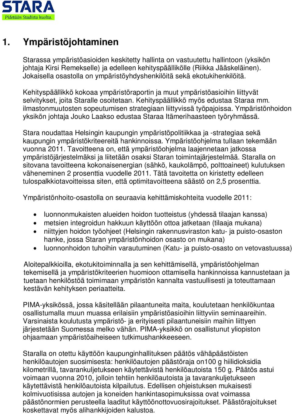 Kehityspäällikkö myös edustaa Staraa mm. ilmastonmuutosten sopeutumisen strategiaan liittyvissä työpajoissa. Ympäristönhoidon yksikön johtaja Jouko Laakso edustaa Staraa Itämerihaasteen työryhmässä.