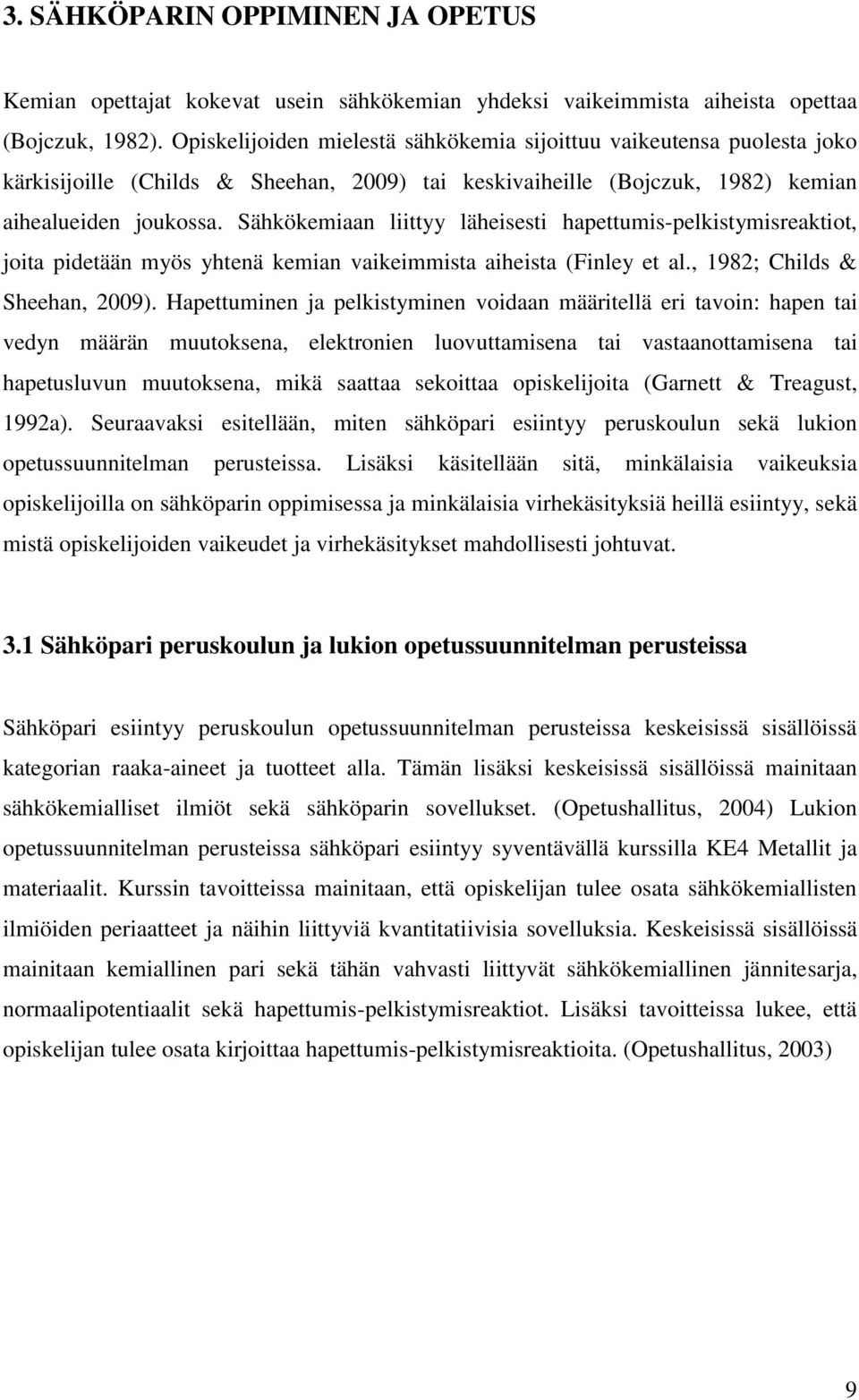 Sähkökemiaan liittyy läheisesti hapettumis-pelkistymisreaktiot, joita pidetään myös yhtenä kemian vaikeimmista aiheista (Finley et al., 1982; Childs & Sheehan, 2009).