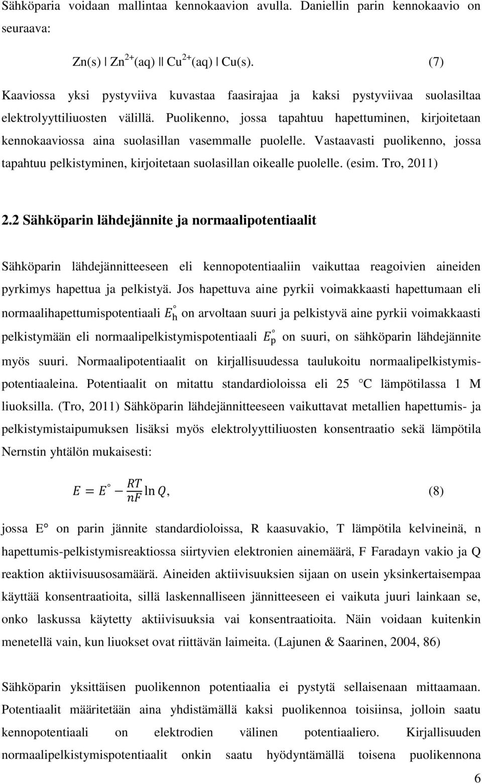 Puolikenno, jossa tapahtuu hapettuminen, kirjoitetaan kennokaaviossa aina suolasillan vasemmalle puolelle.