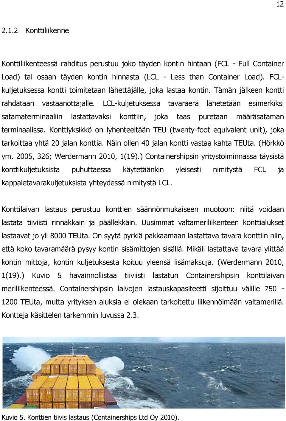 LCL-kuljetuksessa tavaraerä lähetetään esimerkiksi satamaterminaaliin lastattavaksi konttiin, joka taas puretaan määräsataman terminaalissa.