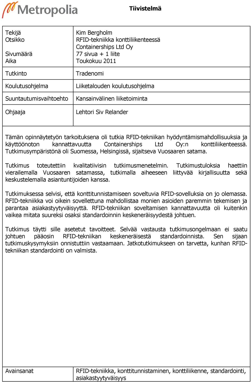 kannattavuutta Containerships Ltd Oy:n konttiliikenteessä. Tutkimusympäristönä oli Suomessa, Helsingissä, sijaitseva Vuosaaren satama. Tutkimus toteutettiin kvalitatiivisin tutkimusmenetelmin.