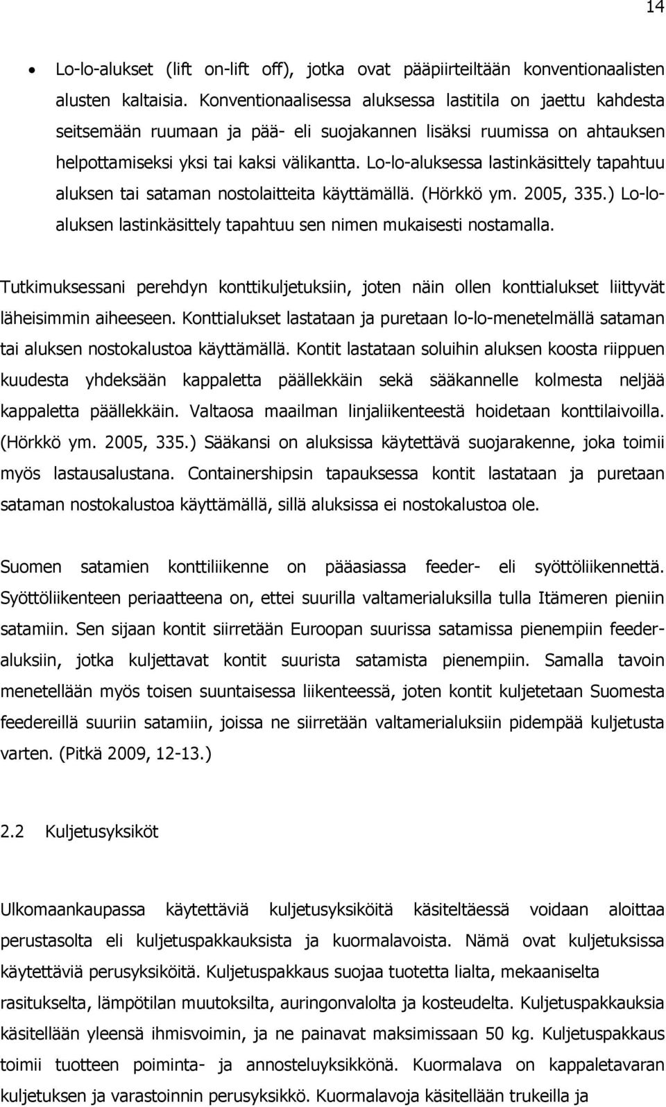 Lo-lo-aluksessa lastinkäsittely tapahtuu aluksen tai sataman nostolaitteita käyttämällä. (Hörkkö ym. 2005, 335.) Lo-loaluksen lastinkäsittely tapahtuu sen nimen mukaisesti nostamalla.
