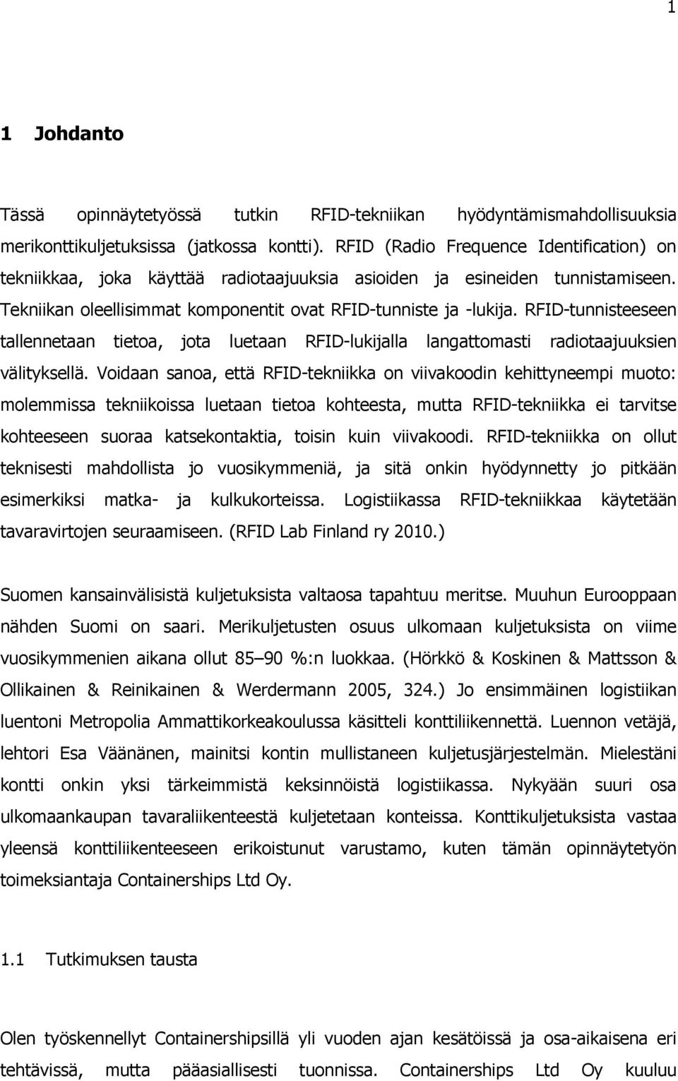 RFID-tunnisteeseen tallennetaan tietoa, jota luetaan RFID-lukijalla langattomasti radiotaajuuksien välityksellä.