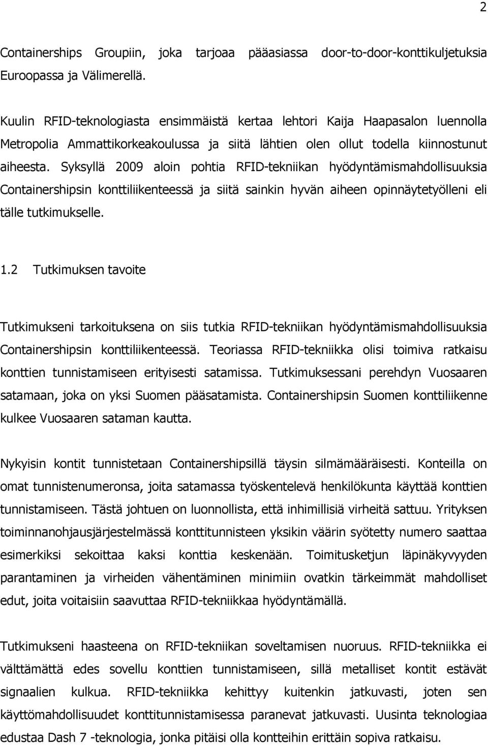 Syksyllä 2009 aloin pohtia RFID-tekniikan hyödyntämismahdollisuuksia Containershipsin konttiliikenteessä ja siitä sainkin hyvän aiheen opinnäytetyölleni eli tälle tutkimukselle. 1.