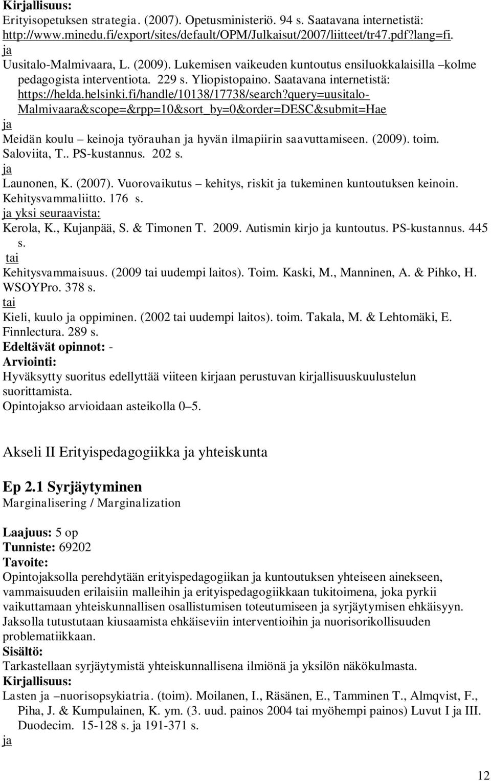 query=uusitalo- Malmivaara&scope=&rpp=10&sort_by=0&order=DESC&submit=Hae ja Meidän koulu keinoja työrauhan ja hyvän ilmapiirin saavuttamiseen. (2009). toim. Saloviita, T.. PS-kustannus. 202 s.