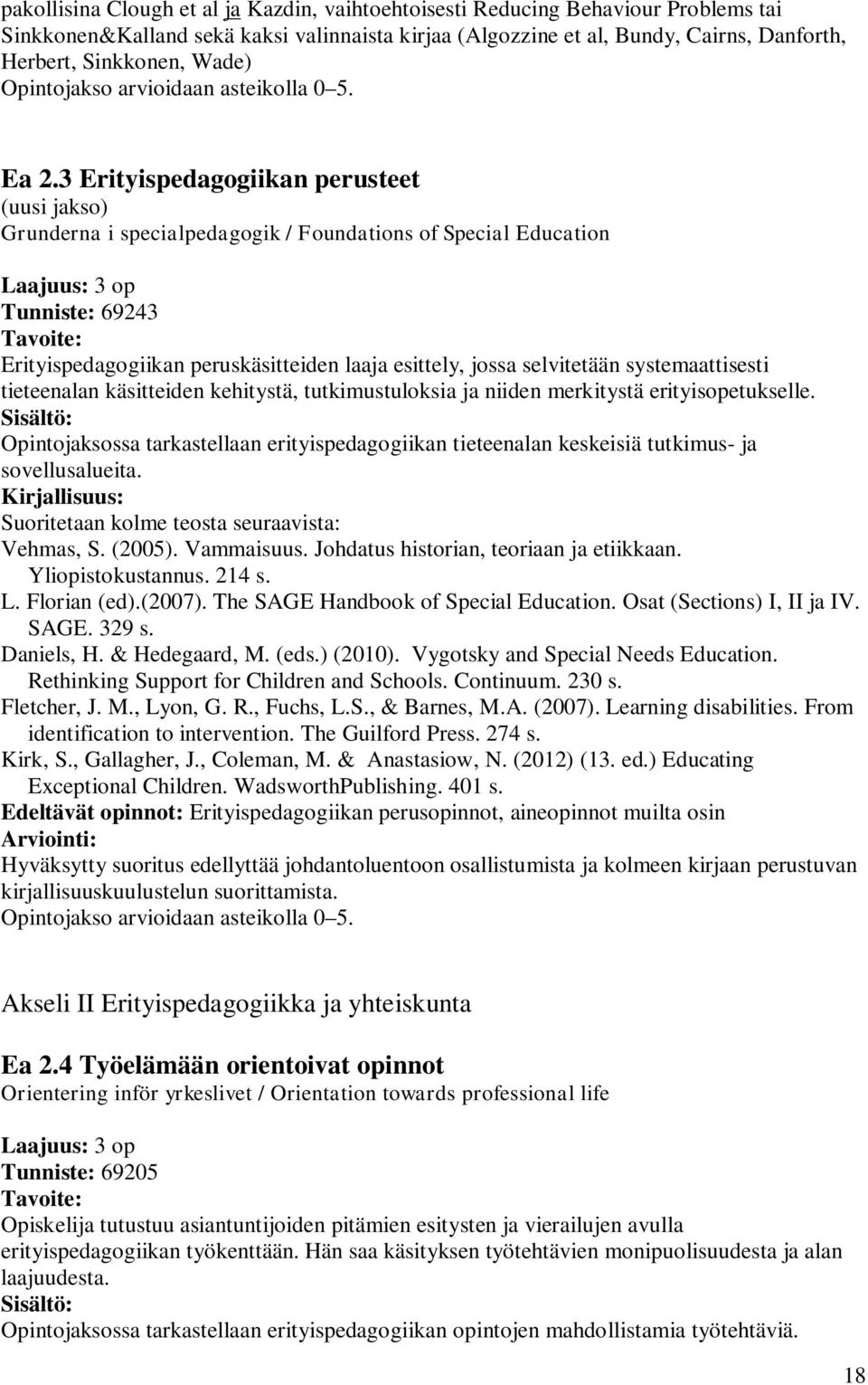 3 Erityispedagogiikan perusteet (uusi jakso) Grunderna i specialpedagogik / Foundations of Special Education Tunniste: 69243 Erityispedagogiikan peruskäsitteiden laaja esittely, jossa selvitetään