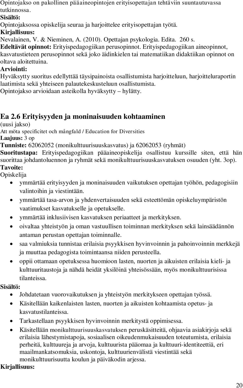 Erityispedagogiikan aineopinnot, kasvatustieteen perusopinnot sekä joko äidinkielen tai matematiikan didaktiikan opinnot on oltava aloitettuina.