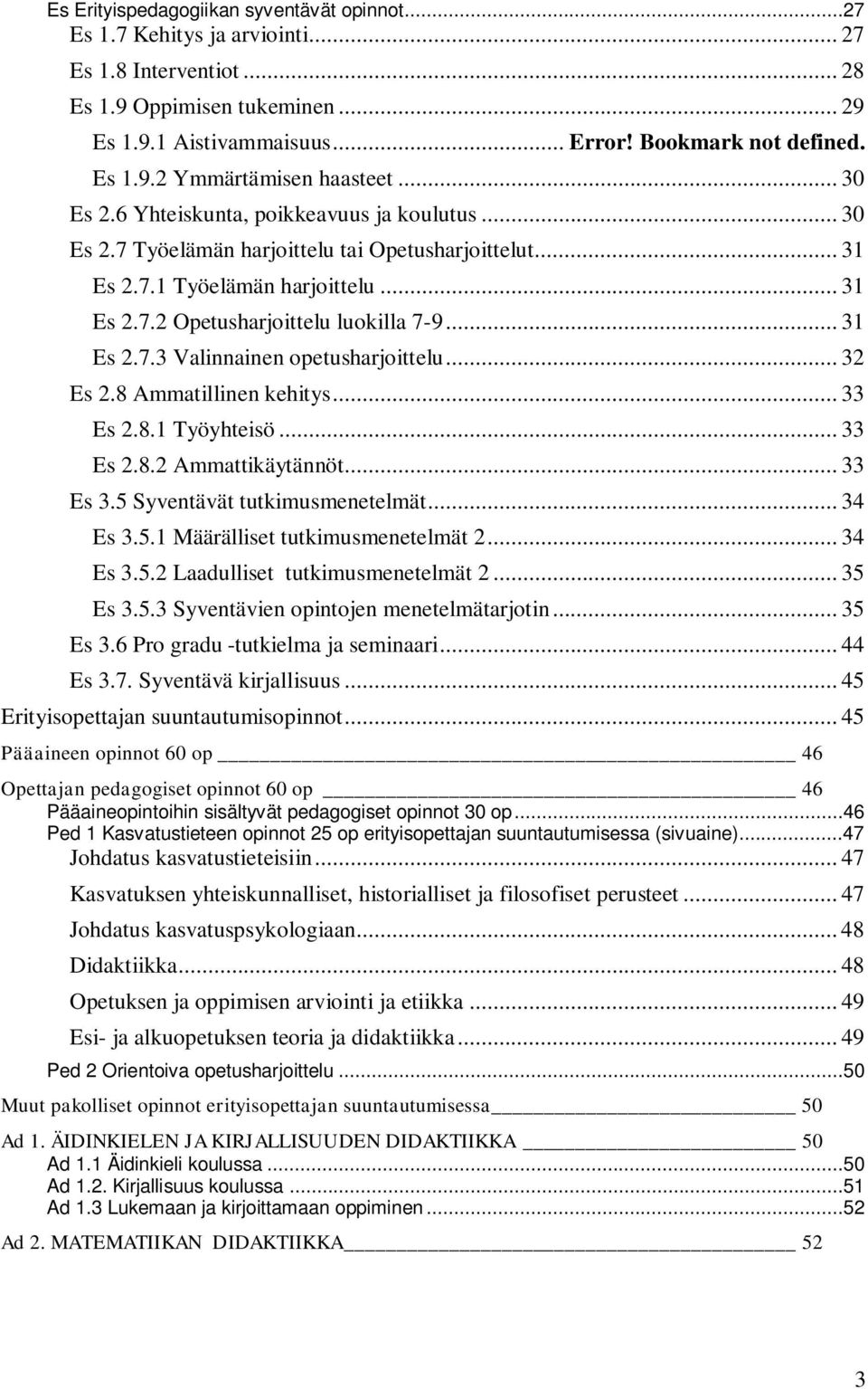 .. 31 Es 2.7.3 Valinnainen opetusharjoittelu... 32 Es 2.8 Ammatillinen kehitys... 33 Es 2.8.1 Työyhteisö... 33 Es 2.8.2 Ammattikäytännöt... 33 Es 3.5 Syventävät tutkimusmenetelmät... 34 Es 3.5.1 Määrälliset tutkimusmenetelmät 2.