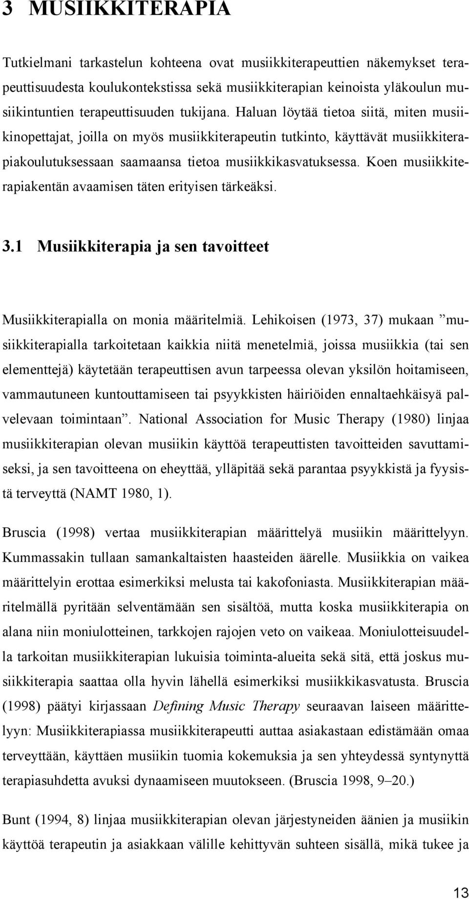 Koen musiikkiterapiakentän avaamisen täten erityisen tärkeäksi. 3.1 Musiikkiterapia ja sen tavoitteet Musiikkiterapialla on monia määritelmiä.