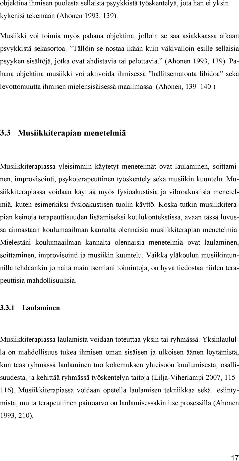 Tällöin se nostaa ikään kuin väkivalloin esille sellaisia psyyken sisältöjä, jotka ovat ahdistavia tai pelottavia. (Ahonen 1993, 139).