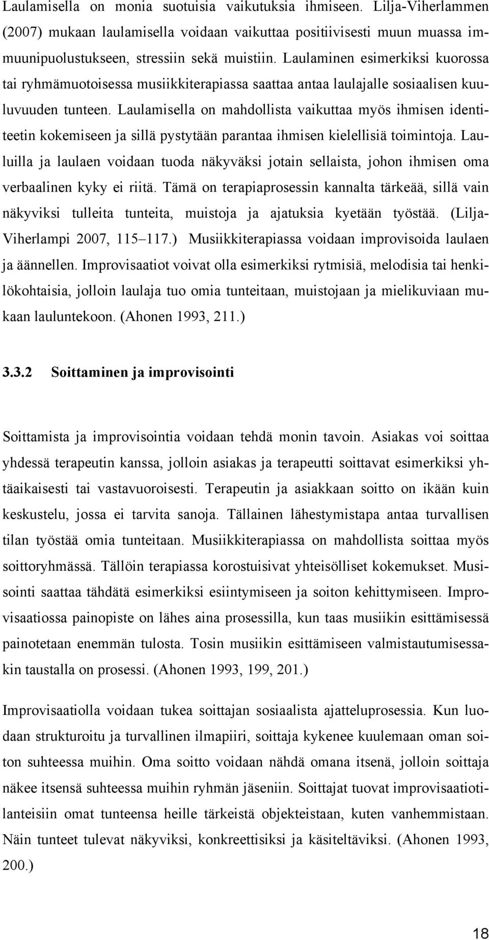 Laulamisella on mahdollista vaikuttaa myös ihmisen identiteetin kokemiseen ja sillä pystytään parantaa ihmisen kielellisiä toimintoja.