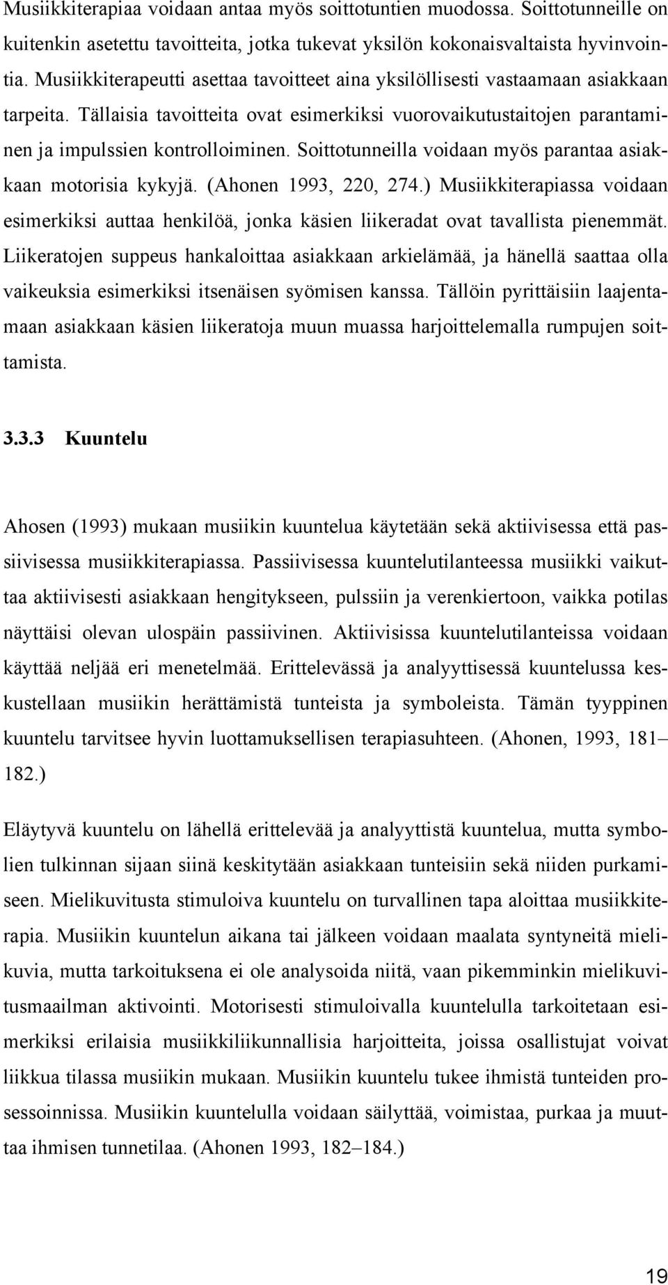 Soittotunneilla voidaan myös parantaa asiakkaan motorisia kykyjä. (Ahonen 1993, 220, 274.) Musiikkiterapiassa voidaan esimerkiksi auttaa henkilöä, jonka käsien liikeradat ovat tavallista pienemmät.