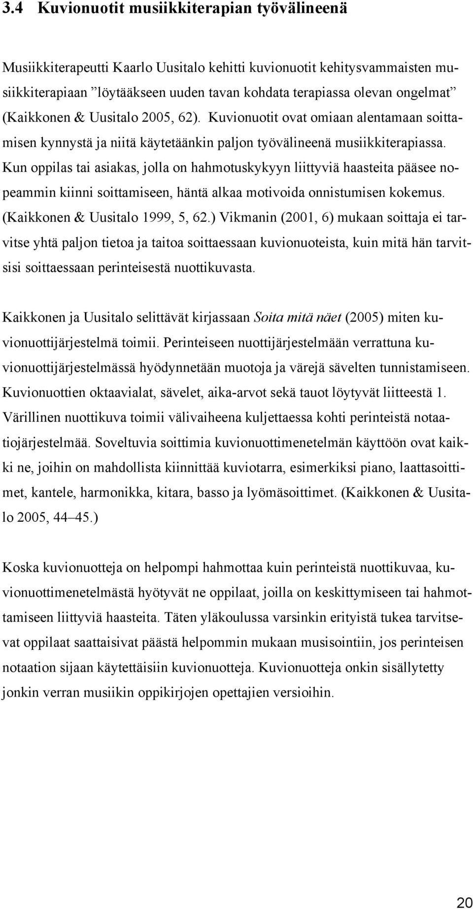 Kun oppilas tai asiakas, jolla on hahmotuskykyyn liittyviä haasteita pääsee nopeammin kiinni soittamiseen, häntä alkaa motivoida onnistumisen kokemus. (Kaikkonen & Uusitalo 1999, 5, 62.