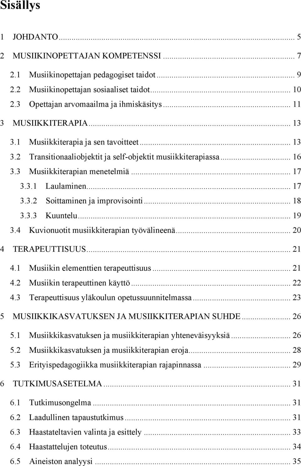 .. 17 3.3.2 Soittaminen ja improvisointi... 18 3.3.3 Kuuntelu... 19 3.4 Kuvionuotit musiikkiterapian työvälineenä... 20 4 TERAPEUTTISUUS... 21 4.1 Musiikin elementtien terapeuttisuus... 21 4.2 Musiikin terapeuttinen käyttö.