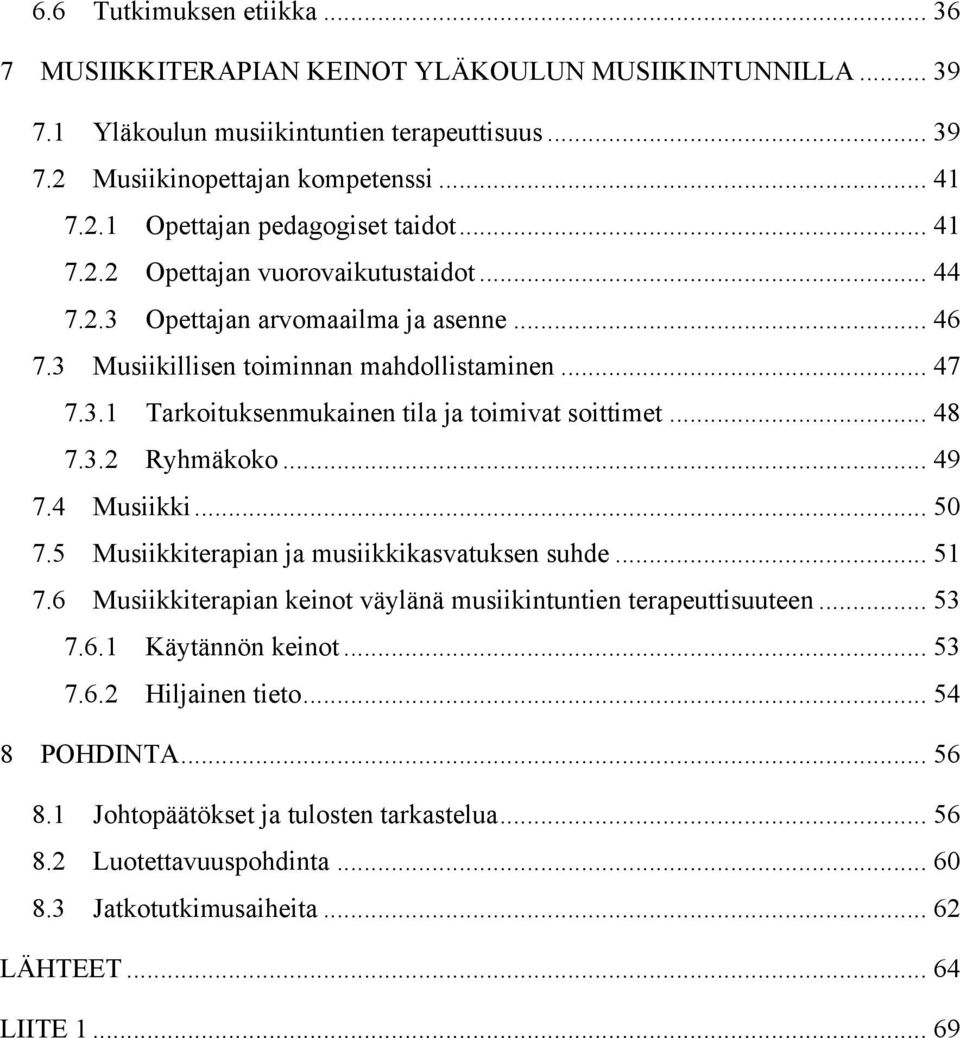 .. 48 7.3.2 Ryhmäkoko... 49 7.4 Musiikki... 50 7.5 Musiikkiterapian ja musiikkikasvatuksen suhde... 51 7.6 Musiikkiterapian keinot väylänä musiikintuntien terapeuttisuuteen... 53 7.6.1 Käytännön keinot.