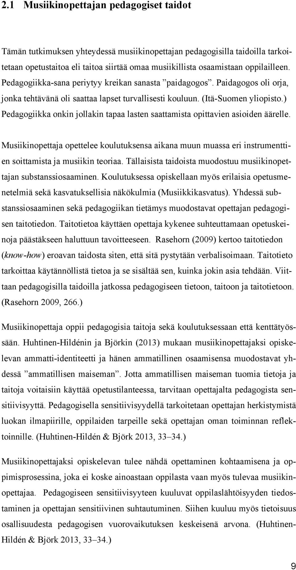 ) Pedagogiikka onkin jollakin tapaa lasten saattamista opittavien asioiden äärelle. Musiikinopettaja opettelee koulutuksensa aikana muun muassa eri instrumenttien soittamista ja musiikin teoriaa.