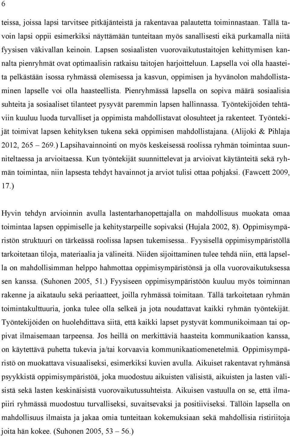 Lapsen sosiaalisten vuorovaikutustaitojen kehittymisen kannalta pienryhmät ovat optimaalisin ratkaisu taitojen harjoitteluun.