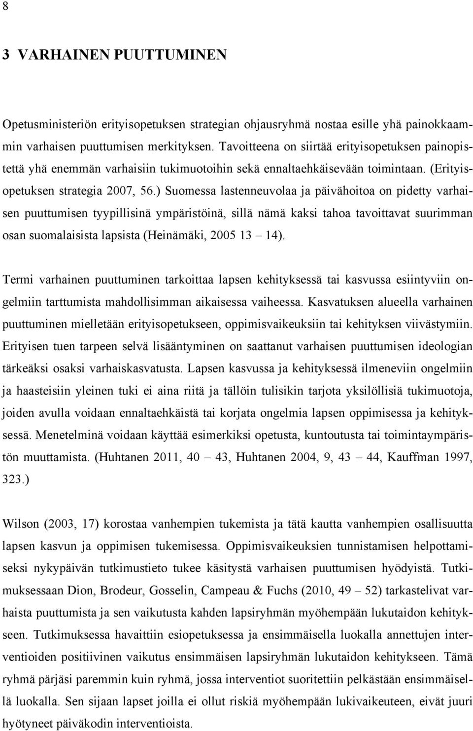 ) Suomessa lastenneuvolaa ja päivähoitoa on pidetty varhaisen puuttumisen tyypillisinä ympäristöinä, sillä nämä kaksi tahoa tavoittavat suurimman osan suomalaisista lapsista (Heinämäki, 2005 13 14).