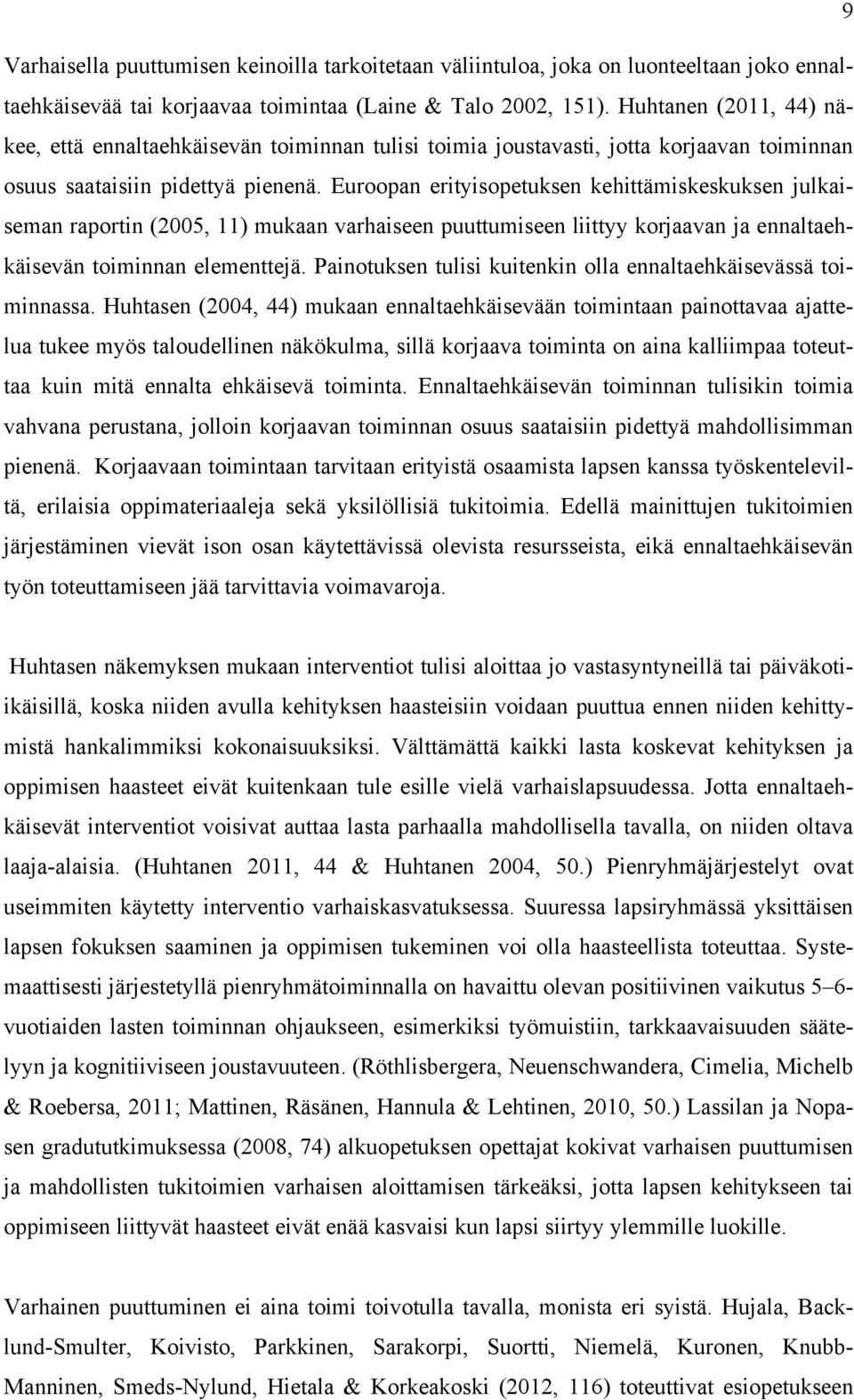 Euroopan erityisopetuksen kehittämiskeskuksen julkaiseman raportin (2005, 11) mukaan varhaiseen puuttumiseen liittyy korjaavan ja ennaltaehkäisevän toiminnan elementtejä.