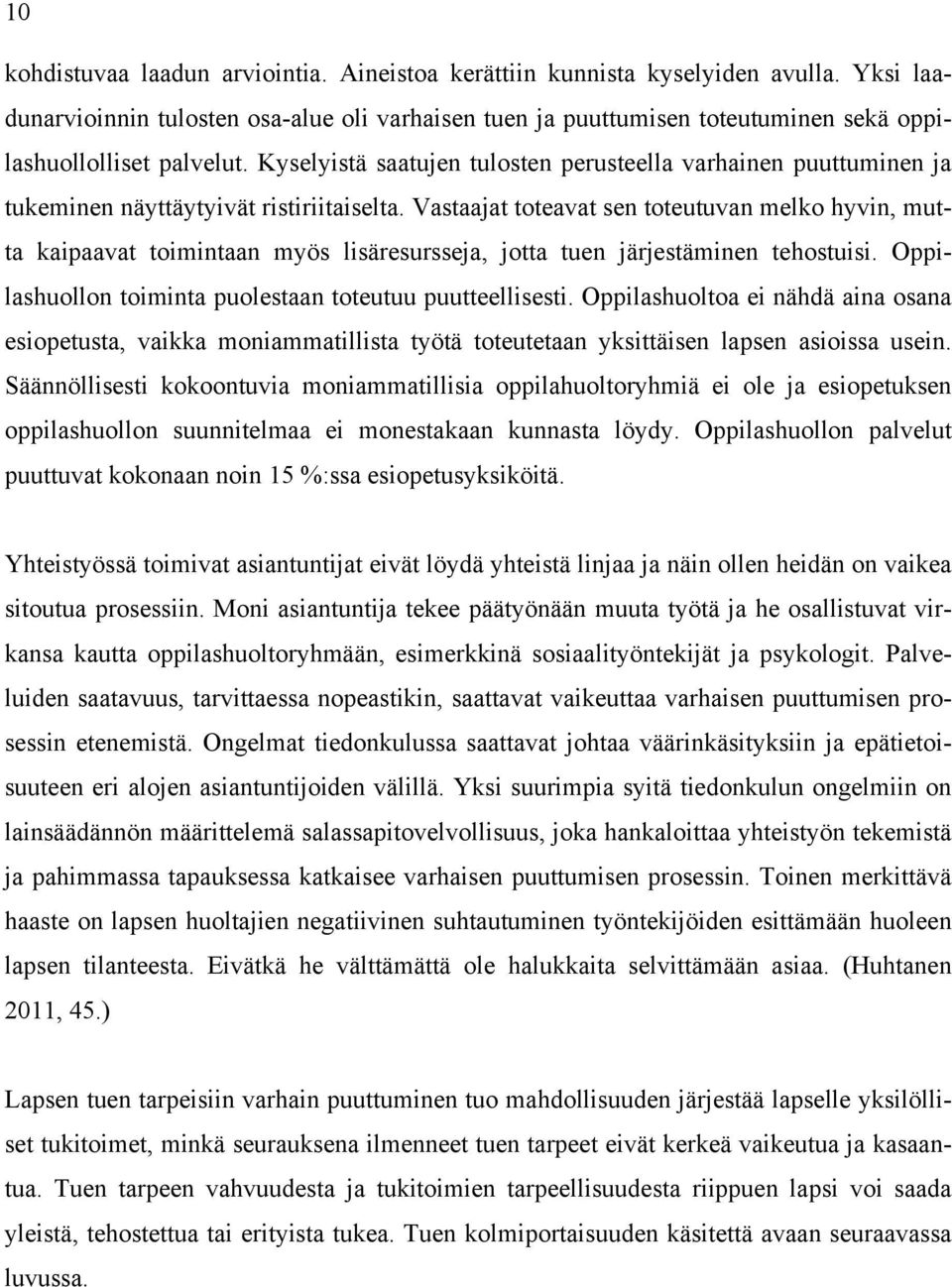 Kyselyistä saatujen tulosten perusteella varhainen puuttuminen ja tukeminen näyttäytyivät ristiriitaiselta.