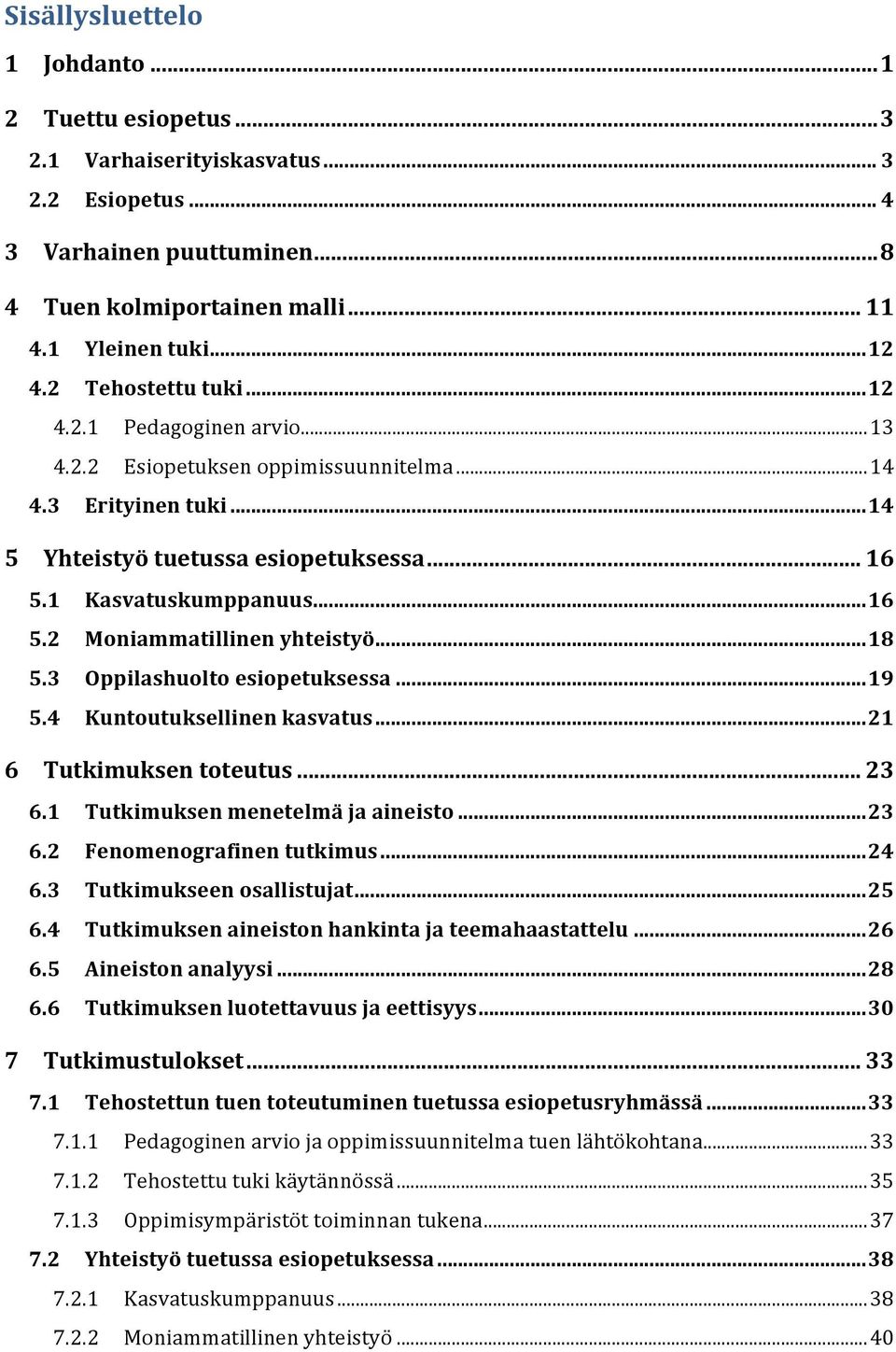 ..18 5.3 Oppilashuolto esiopetuksessa...19 5.4 Kuntoutuksellinen kasvatus...21 6 Tutkimuksen toteutus... 23 6.1 Tutkimuksen menetelmä ja aineisto...23 6.2 Fenomenografinen tutkimus...24 6.