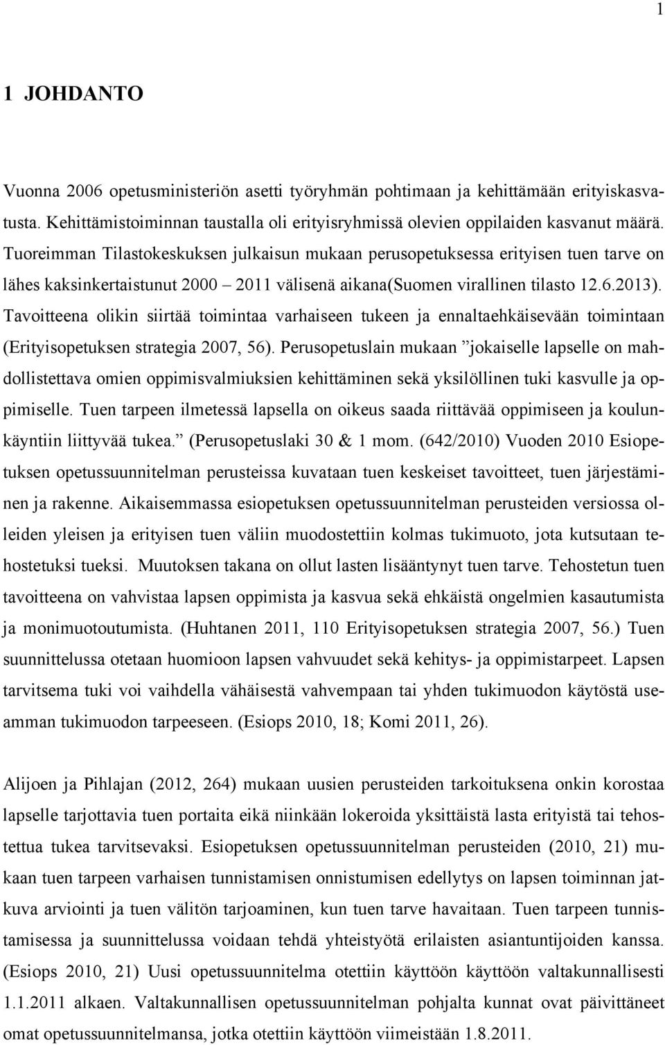 Tavoitteena olikin siirtää toimintaa varhaiseen tukeen ja ennaltaehkäisevään toimintaan (Erityisopetuksen strategia 2007, 56).