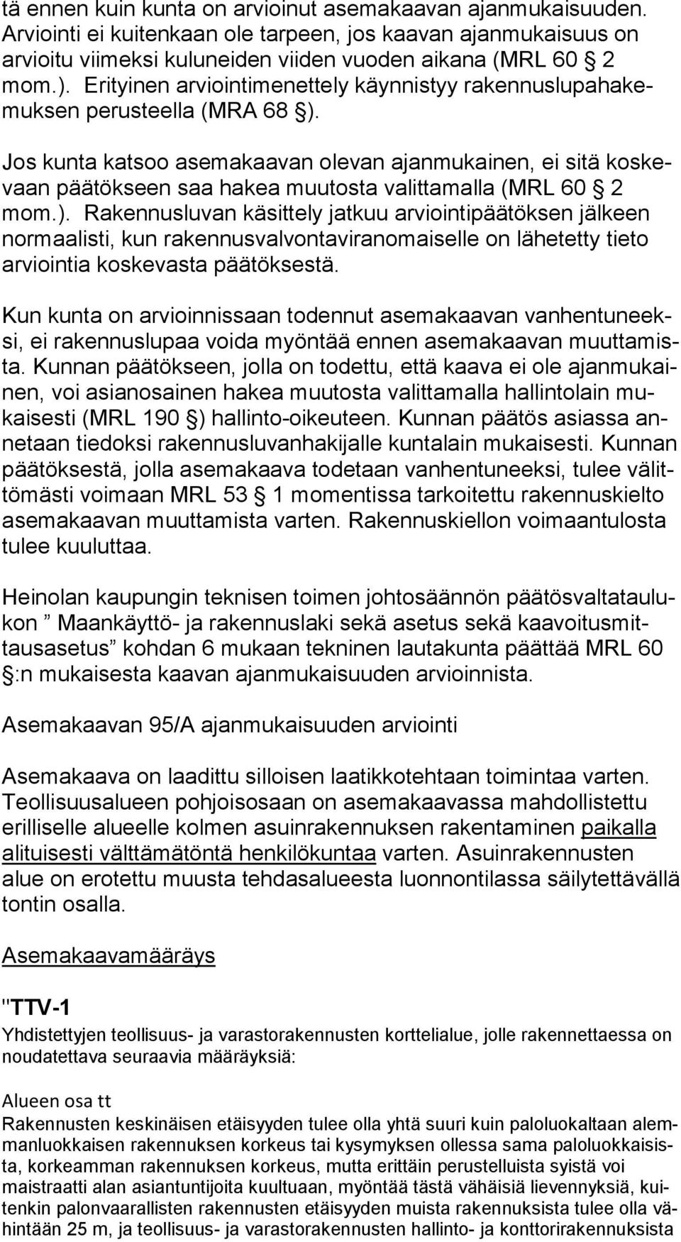 Jos kunta katsoo asemakaavan olevan ajanmukainen, ei sitä kos kevaan päätökseen saa hakea muutosta valittamalla (MRL 60 2 mom.).