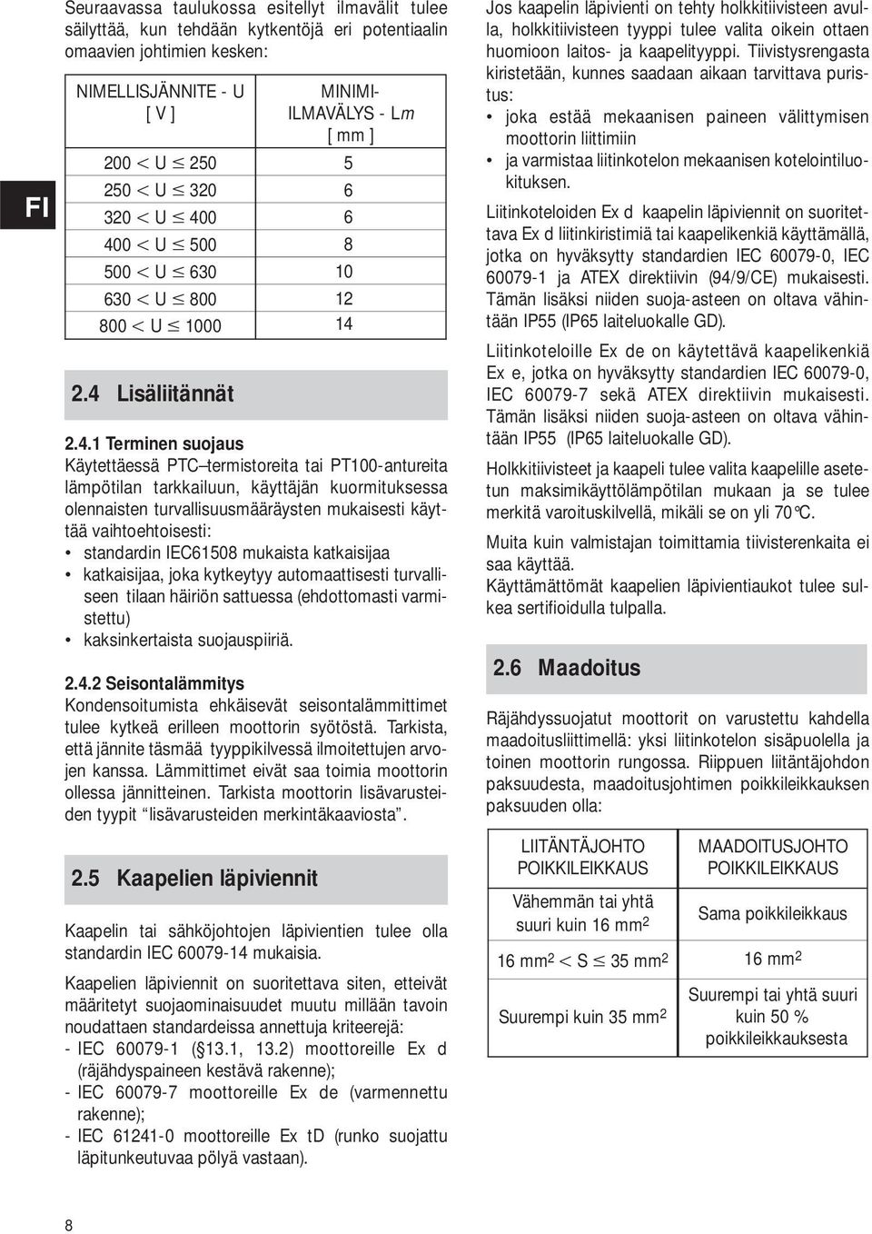 1 Terminen suojaus Käytettäessä PTC termistoreita tai PT100-antureita lämpötilan tarkkailuun, käyttäjän kuormituksessa olennaisten turvallisuusmääräysten mukaisesti käyttää vaihtoehtoisesti: