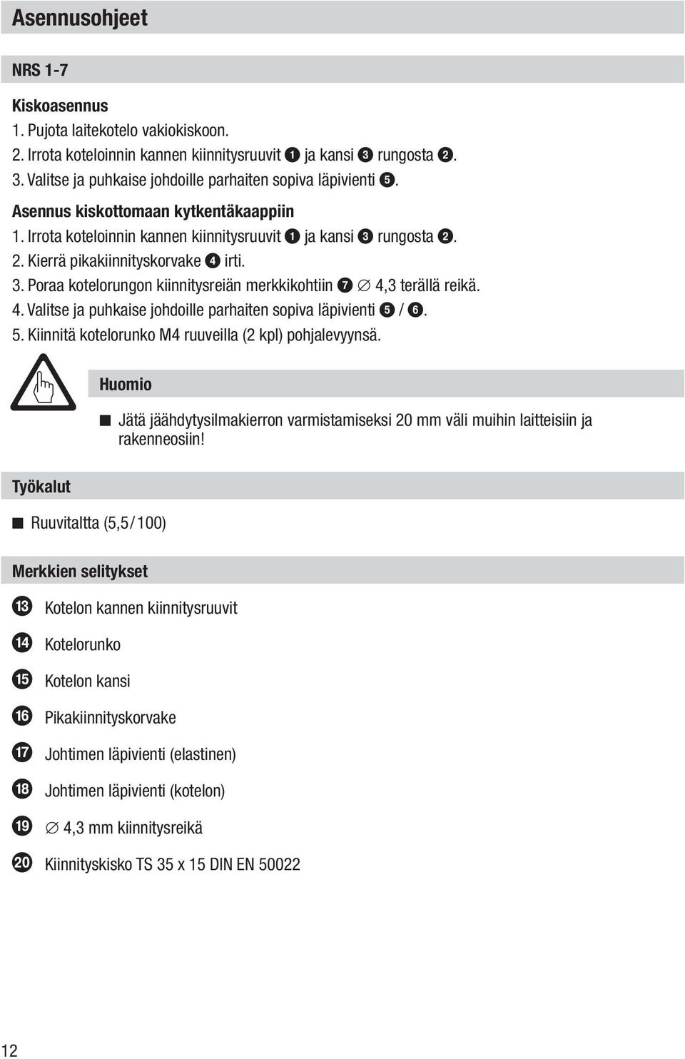 4. Valitse ja puhkaise johdoille parhaiten sopiva läpivienti 5 / 6. 5. Kiinnitä kotelorunko M4 ruuveilla (2 kpl) pohjalevyynsä.