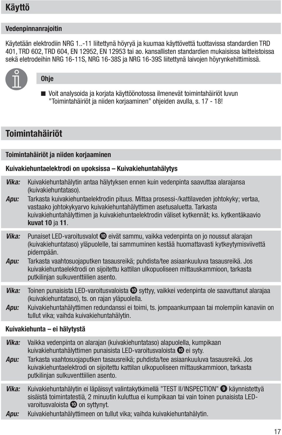 Ohje n Voit analysoida ja korjata käyttöönotossa ilmenevät toimintahäiriöt luvun Toimintahäiriöt ja niiden korjaaminen ohjeiden avulla, s. 17-18!