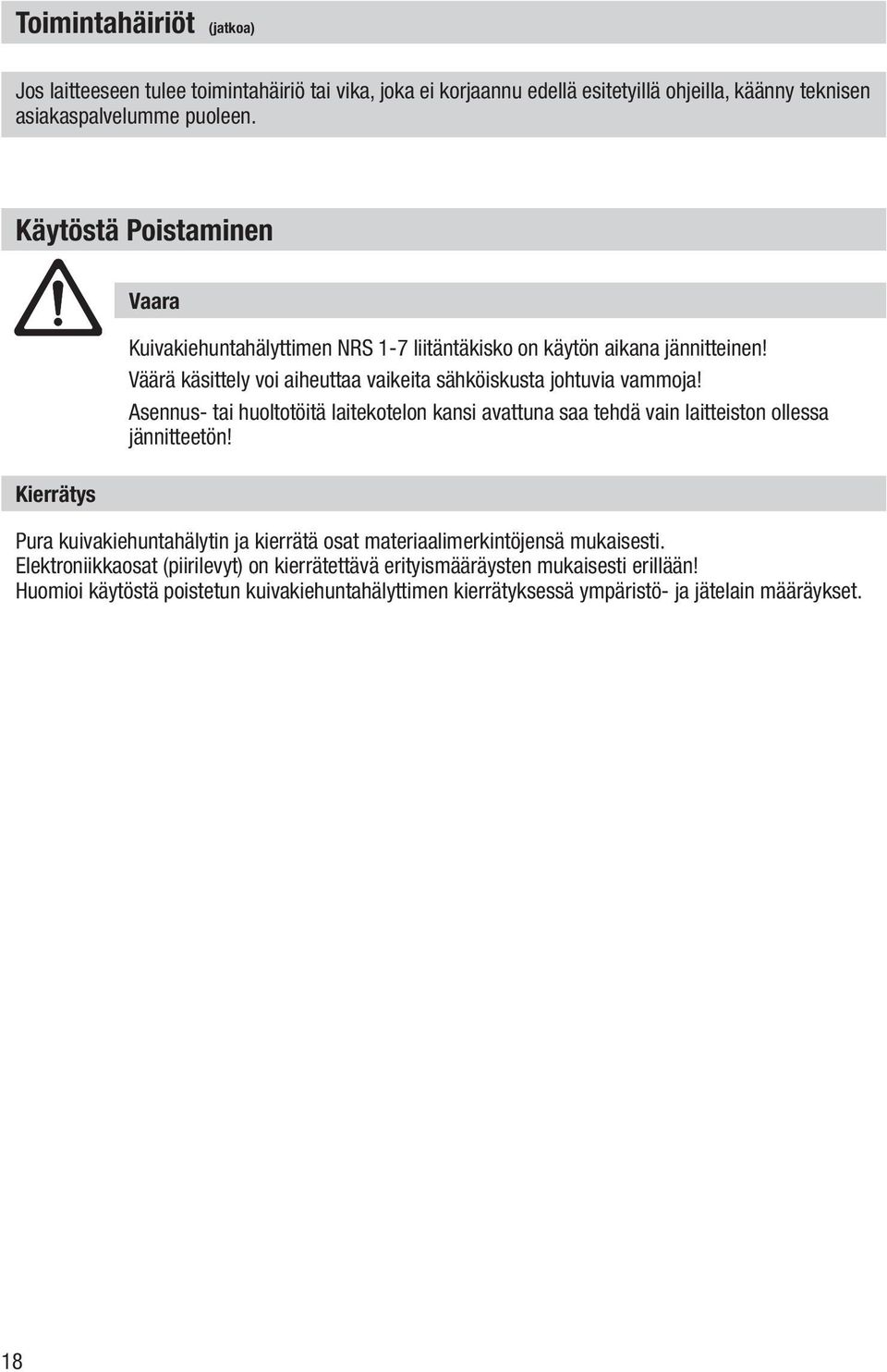 Väärä käsittely voi aiheuttaa vaikeita sähköiskusta johtuvia vammoja! Asennus- tai huoltotöitä laitekotelon kansi avattuna saa tehdä vain laitteiston ollessa jännitteetön!