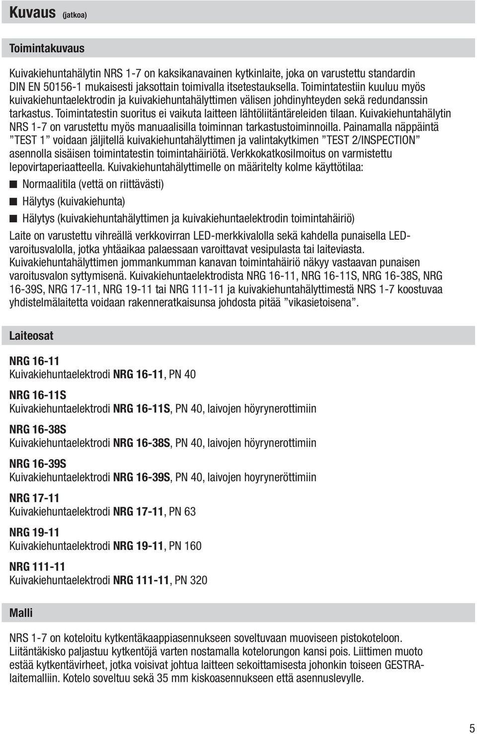 Toimintatestin suoritus ei vaikuta laitteen lähtöliitäntäreleiden tilaan. Kuivakiehuntahälytin NRS 1-7 on varustettu myös manuaalisilla toiminnan tarkastustoiminnoilla.