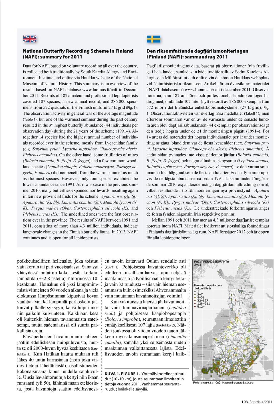 Records of 187 amateur and professional lepidopterists covered 107 species, a new annual record, and 286,000 specimens from 572 quadrats of the Finnish uniform 27 E grid (Fig. 1).