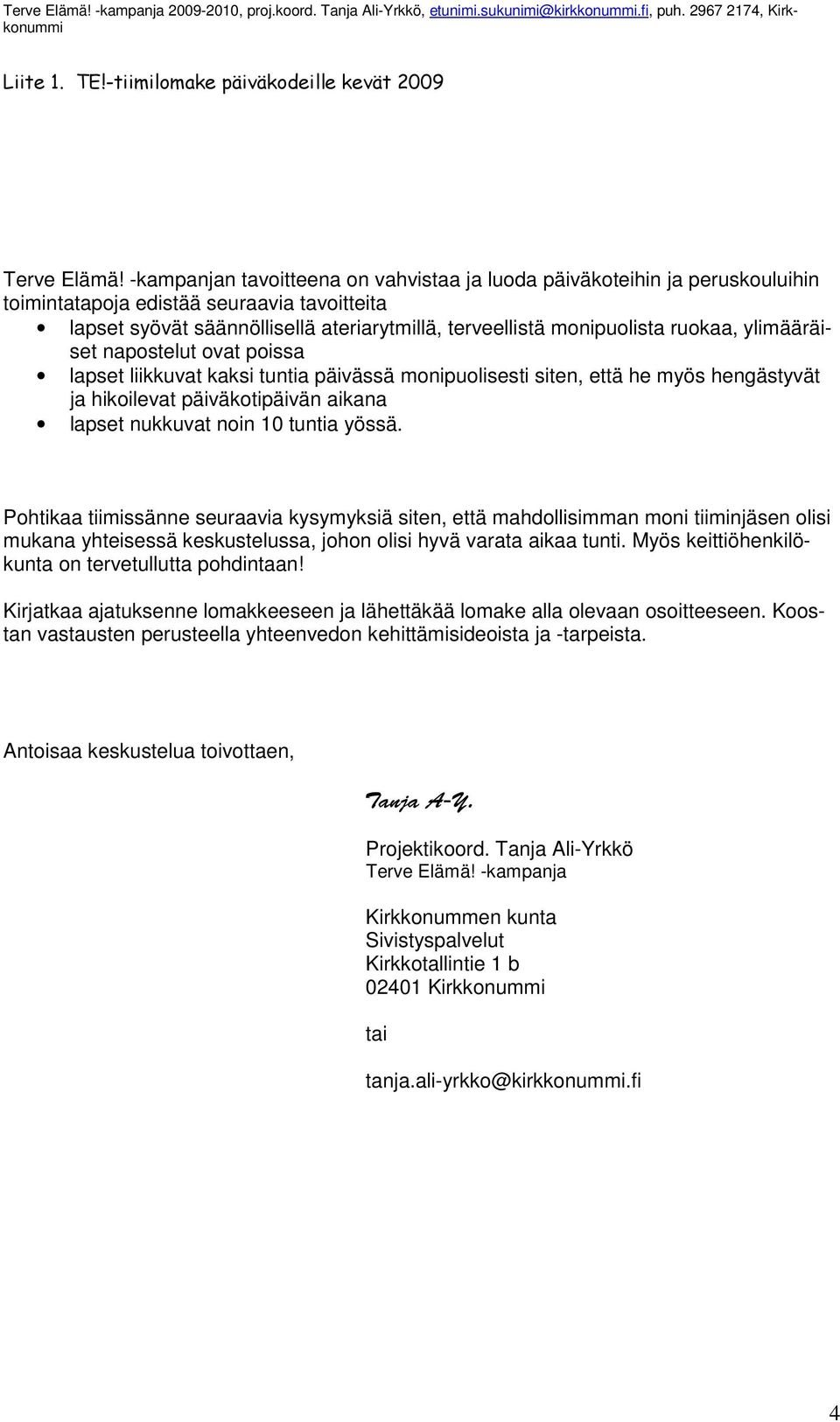 ruokaa, ylimääräiset napostelut ovat poissa lapset liikkuvat kaksi tuntia päivässä monipuolisesti siten, että he myös hengästyvät ja hikoilevat päiväkotipäivän aikana lapset nukkuvat noin 10 tuntia