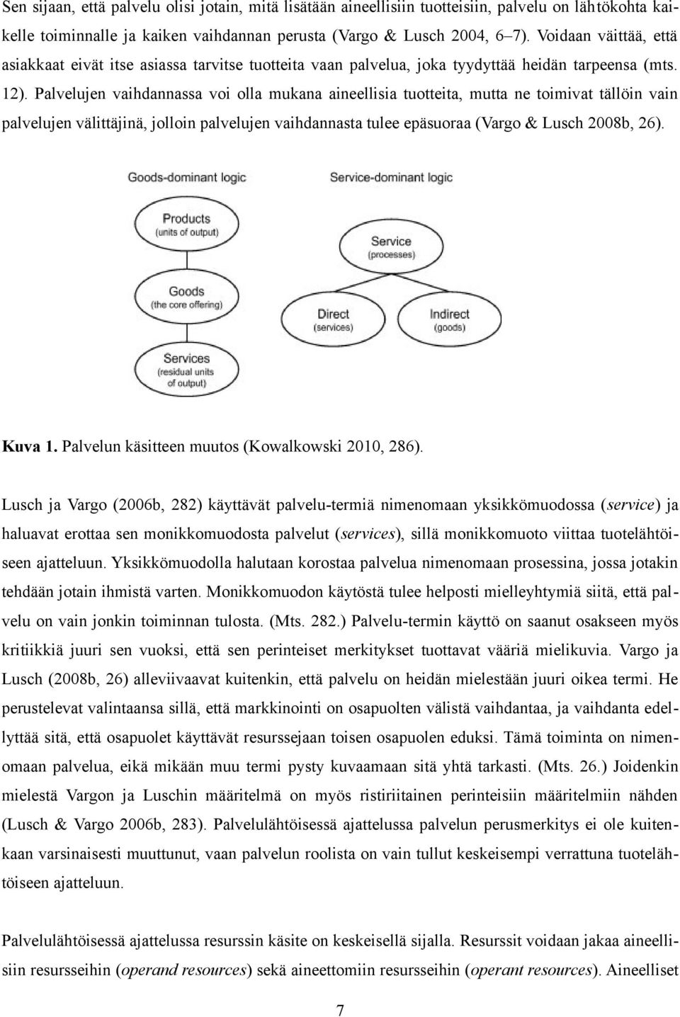 Palvelujen vaihdannassa voi olla mukana aineellisia tuotteita, mutta ne toimivat tällöin vain palvelujen välittäjinä, jolloin palvelujen vaihdannasta tulee epäsuoraa (Vargo & Lusch 2008b, 26). Kuva 1.