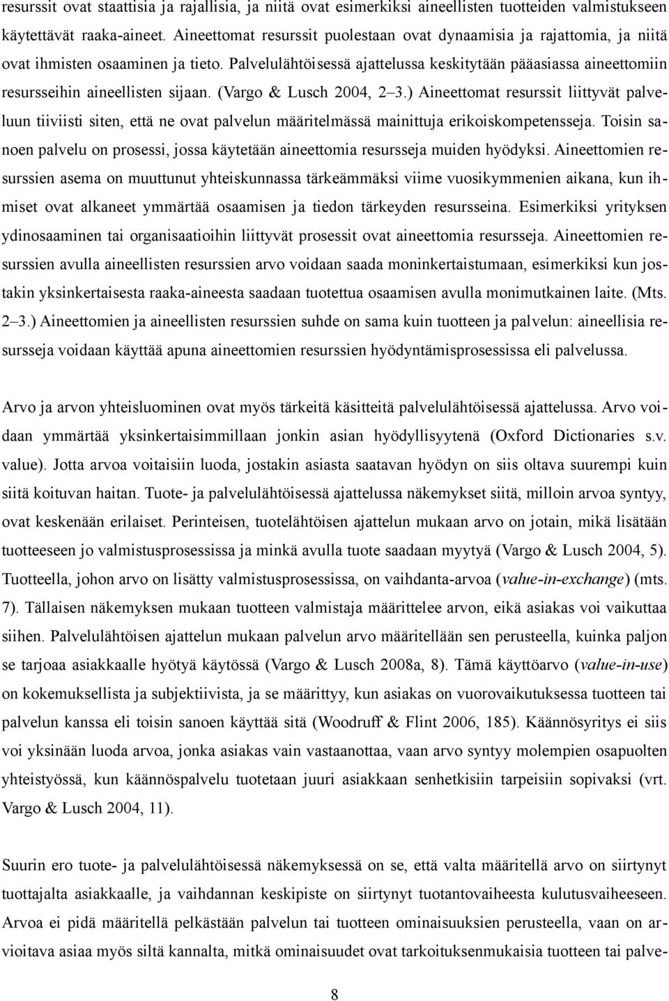 Palvelulähtöisessä ajattelussa keskitytään pääasiassa aineettomiin resursseihin aineellisten sijaan. (Vargo & Lusch 2004, 2 3.