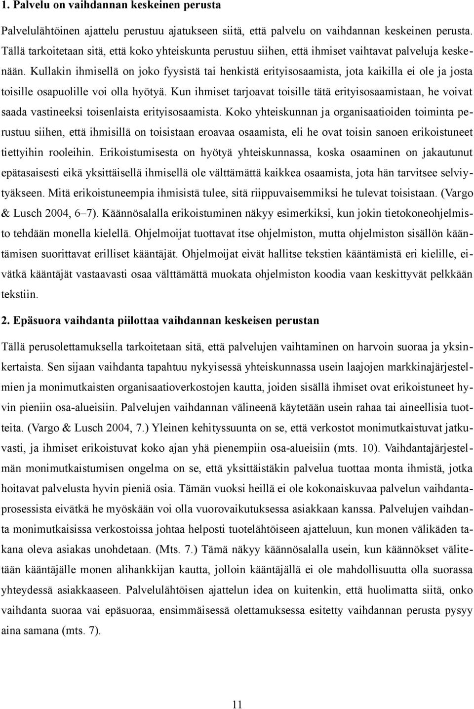 Kullakin ihmisellä on joko fyysistä tai henkistä erityisosaamista, jota kaikilla ei ole ja josta toisille osapuolille voi olla hyötyä.