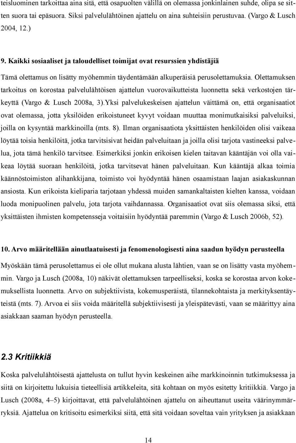 Olettamuksen tarkoitus on korostaa palvelulähtöisen ajattelun vuorovaikutteista luonnetta sekä verkostojen tärkeyttä (Vargo & Lusch 2008a, 3).