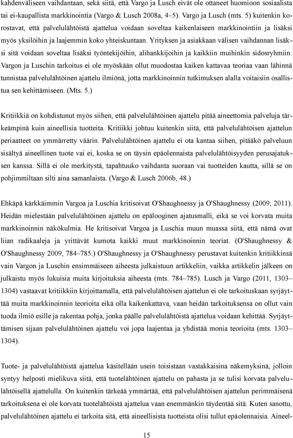 Yrityksen ja asiakkaan välisen vaihdannan lisäksi sitä voidaan soveltaa lisäksi työntekijöihin, alihankkijoihin ja kaikkiin muihinkin sidosryhmiin.