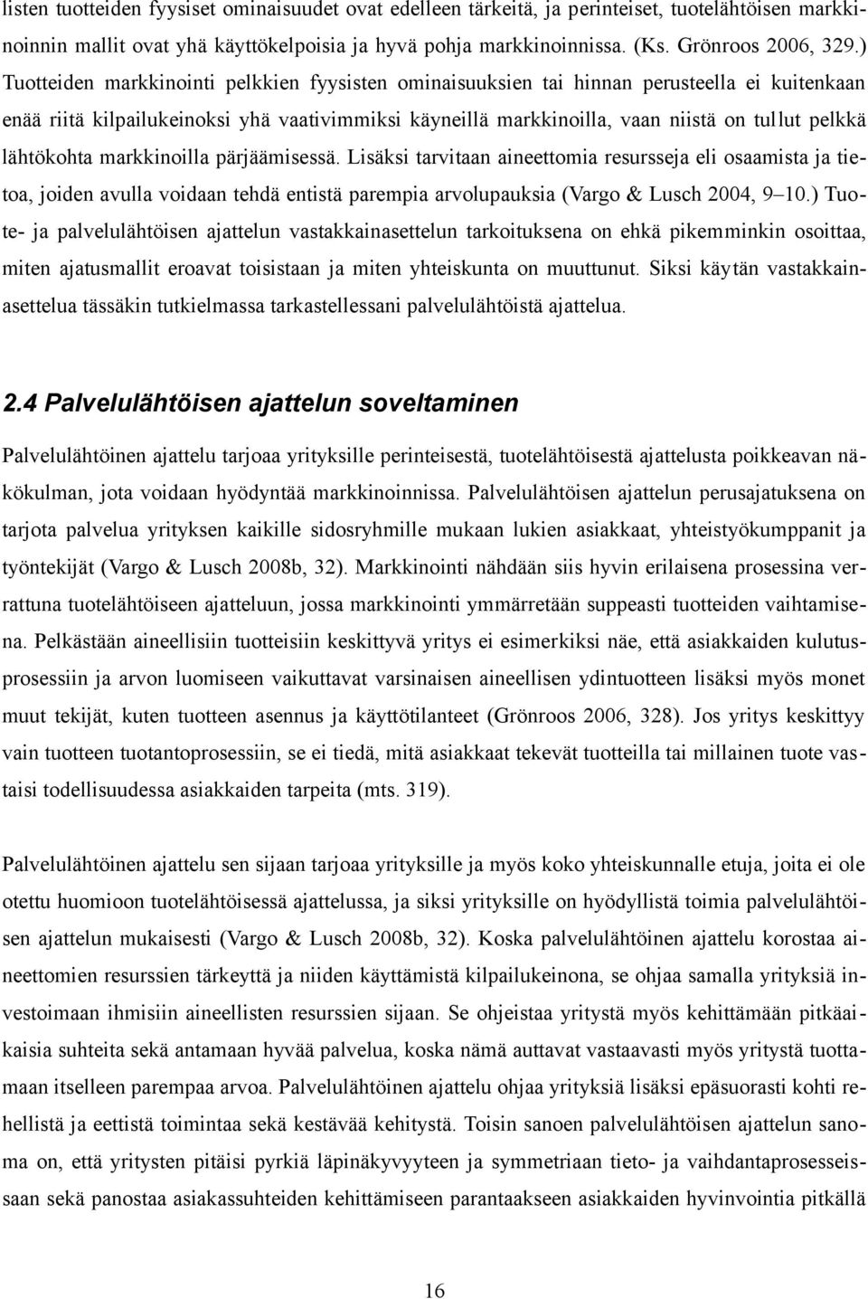 lähtökohta markkinoilla pärjäämisessä. Lisäksi tarvitaan aineettomia resursseja eli osaamista ja tietoa, joiden avulla voidaan tehdä entistä parempia arvolupauksia (Vargo & Lusch 2004, 9 10.