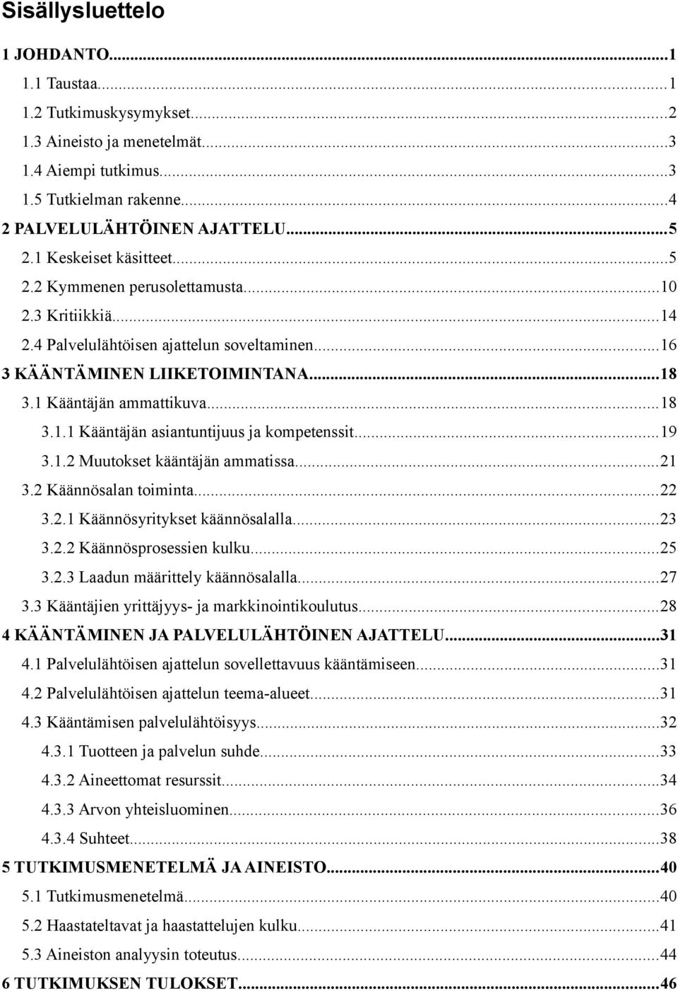 ..19 3.1.2 Muutokset kääntäjän ammatissa...21 3.2 Käännösalan toiminta...22 3.2.1 Käännösyritykset käännösalalla...23 3.2.2 Käännösprosessien kulku...25 3.2.3 Laadun määrittely käännösalalla...27 3.