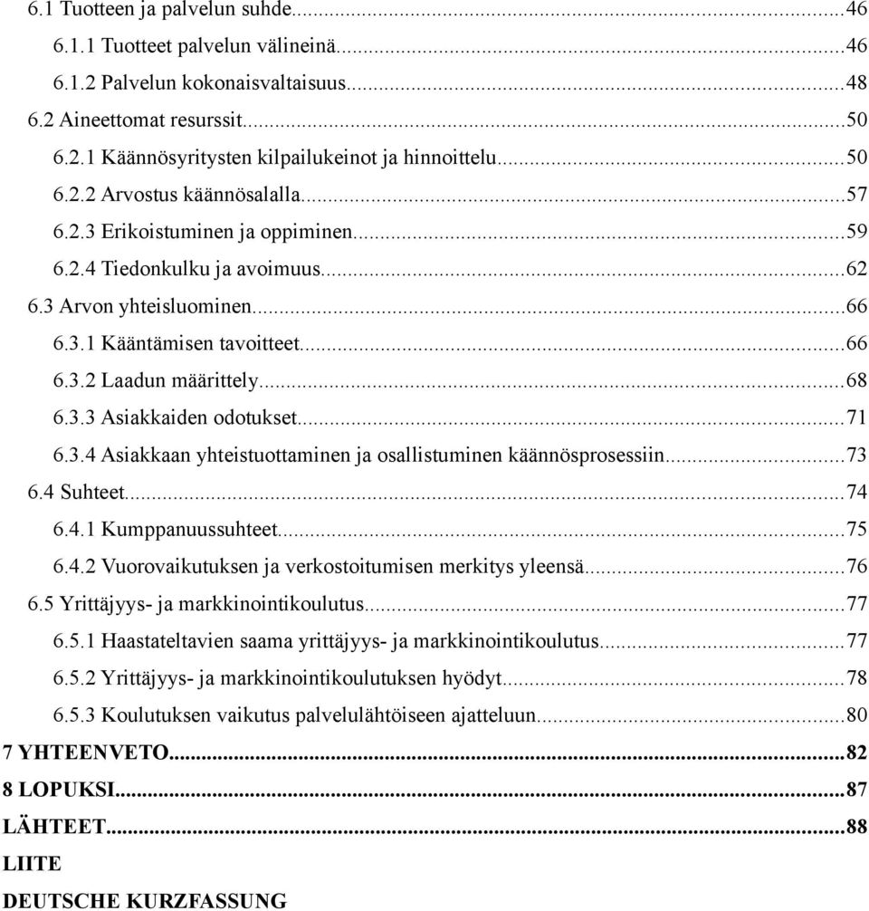 ..68 6.3.3 Asiakkaiden odotukset...71 6.3.4 Asiakkaan yhteistuottaminen ja osallistuminen käännösprosessiin...73 6.4 Suhteet...74 6.4.1 Kumppanuussuhteet...75 6.4.2 Vuorovaikutuksen ja verkostoitumisen merkitys yleensä.