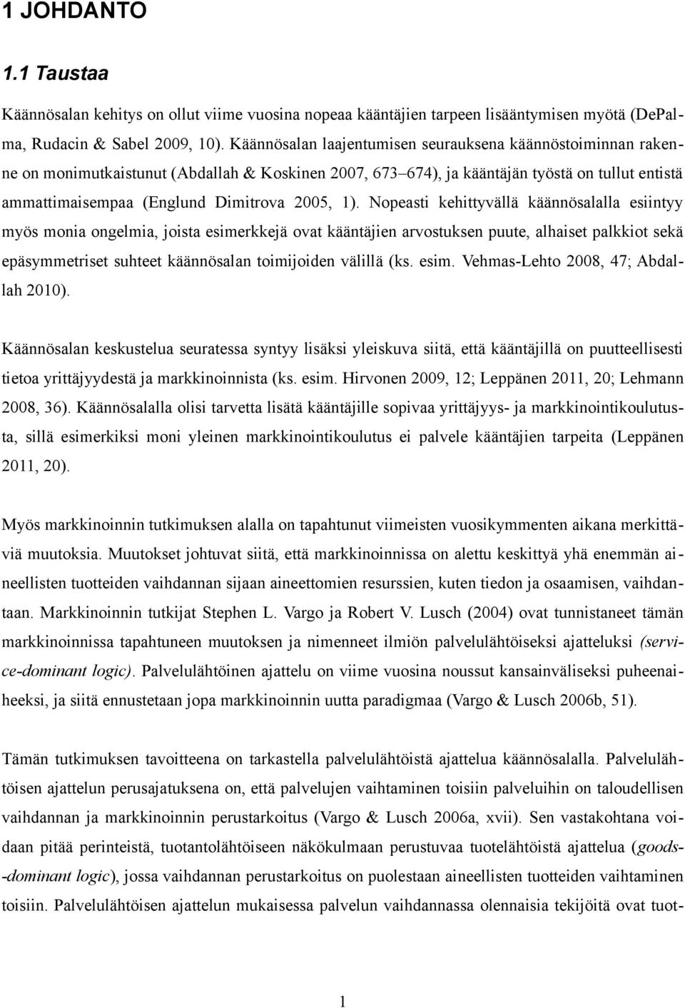 1). Nopeasti kehittyvällä käännösalalla esiintyy myös monia ongelmia, joista esimerkkejä ovat kääntäjien arvostuksen puute, alhaiset palkkiot sekä epäsymmetriset suhteet käännösalan toimijoiden