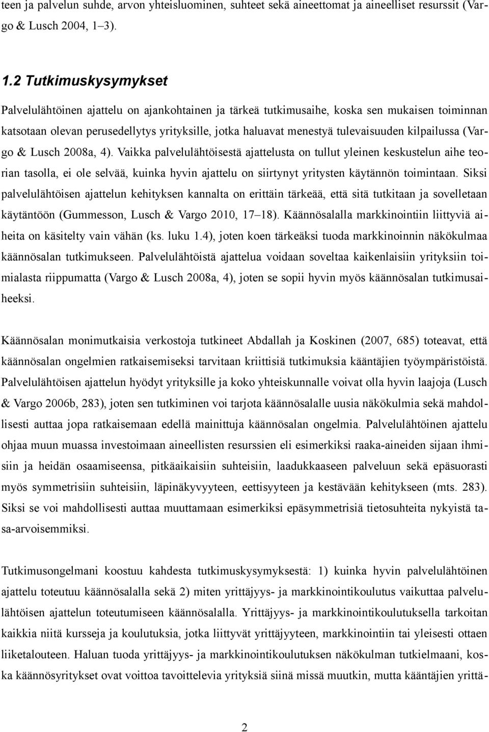 2 Tutkimuskysymykset Palvelulähtöinen ajattelu on ajankohtainen ja tärkeä tutkimusaihe, koska sen mukaisen toiminnan katsotaan olevan perusedellytys yrityksille, jotka haluavat menestyä tulevaisuuden