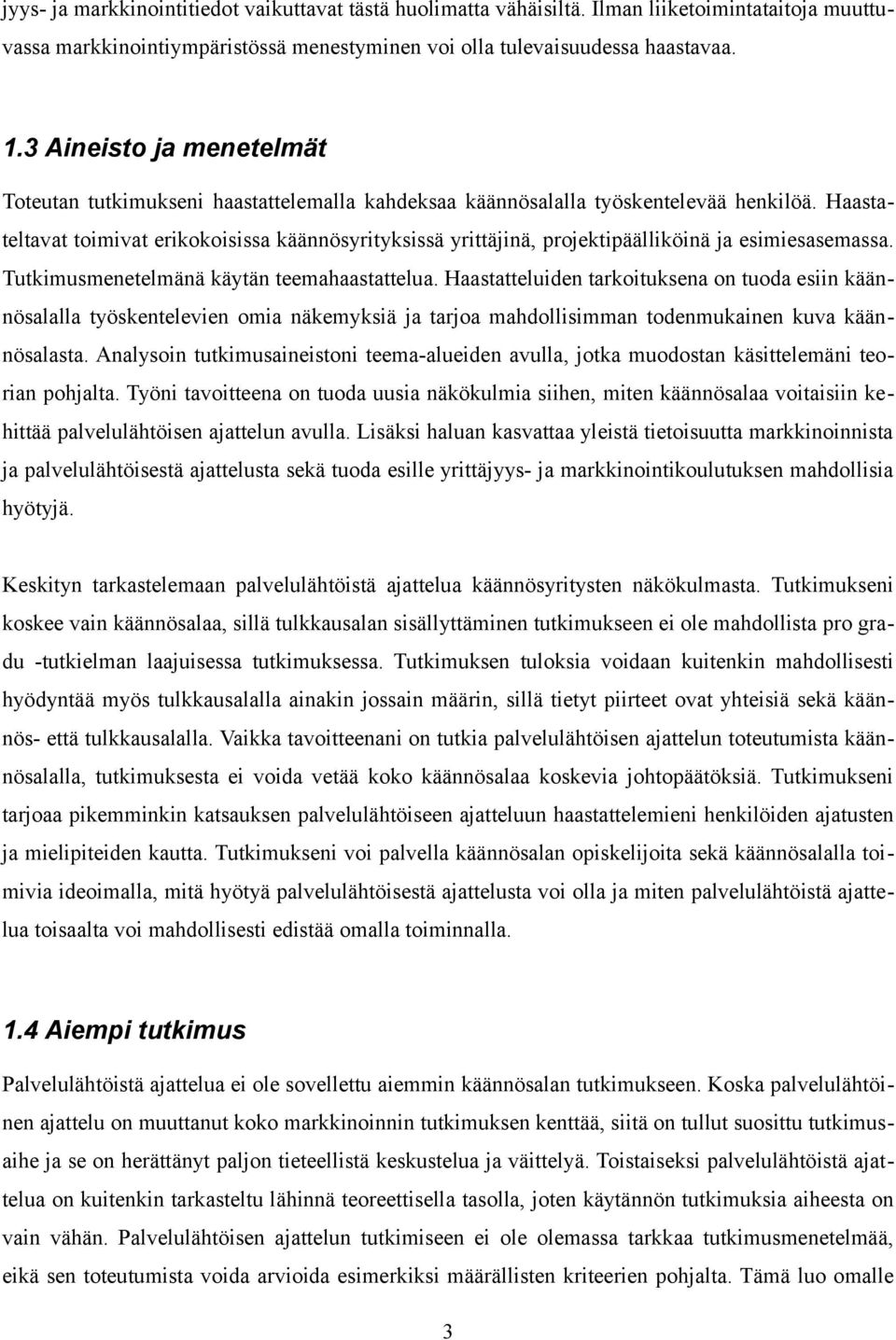 Haastateltavat toimivat erikokoisissa käännösyrityksissä yrittäjinä, projektipäälliköinä ja esimiesasemassa. Tutkimusmenetelmänä käytän teemahaastattelua.