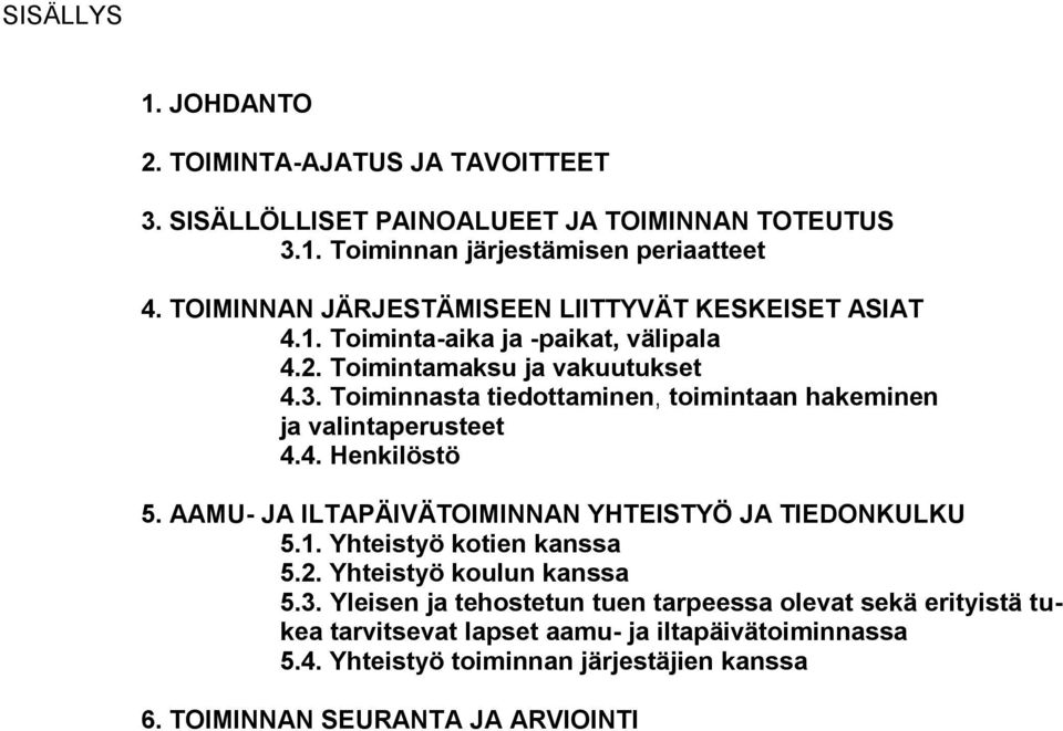 Toiminnasta tiedottaminen, toimintaan hakeminen ja valintaperusteet 4.4. Henkilöstö 5. AAMU- JA ILTAPÄIVÄTOIMINNAN YHTEISTYÖ JA TIEDONKULKU 5.1.