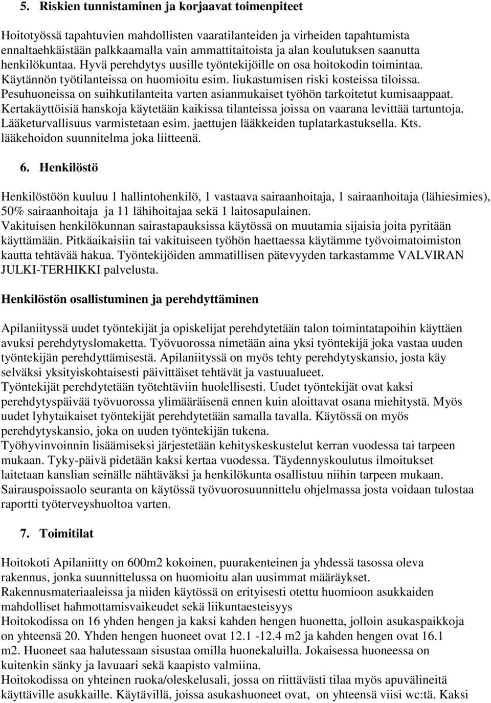 Pesuhuoneissa on suihkutilanteita varten asianmukaiset työhön tarkoitetut kumisaappaat. Kertakäyttöisiä hanskoja käytetään kaikissa tilanteissa joissa on vaarana levittää tartuntoja.