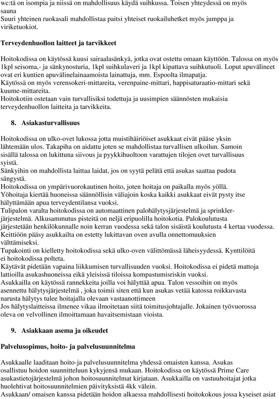 Talossa on myös 1kpl seisoma,- ja sänkynosturia, 1kpl suihkulaveri ja 1kpl kipattava suihkutuoli. Loput apuvälineet ovat eri kuntien apuvälinelainaamoista lainattuja, mm. Espoolta ilmapatja.