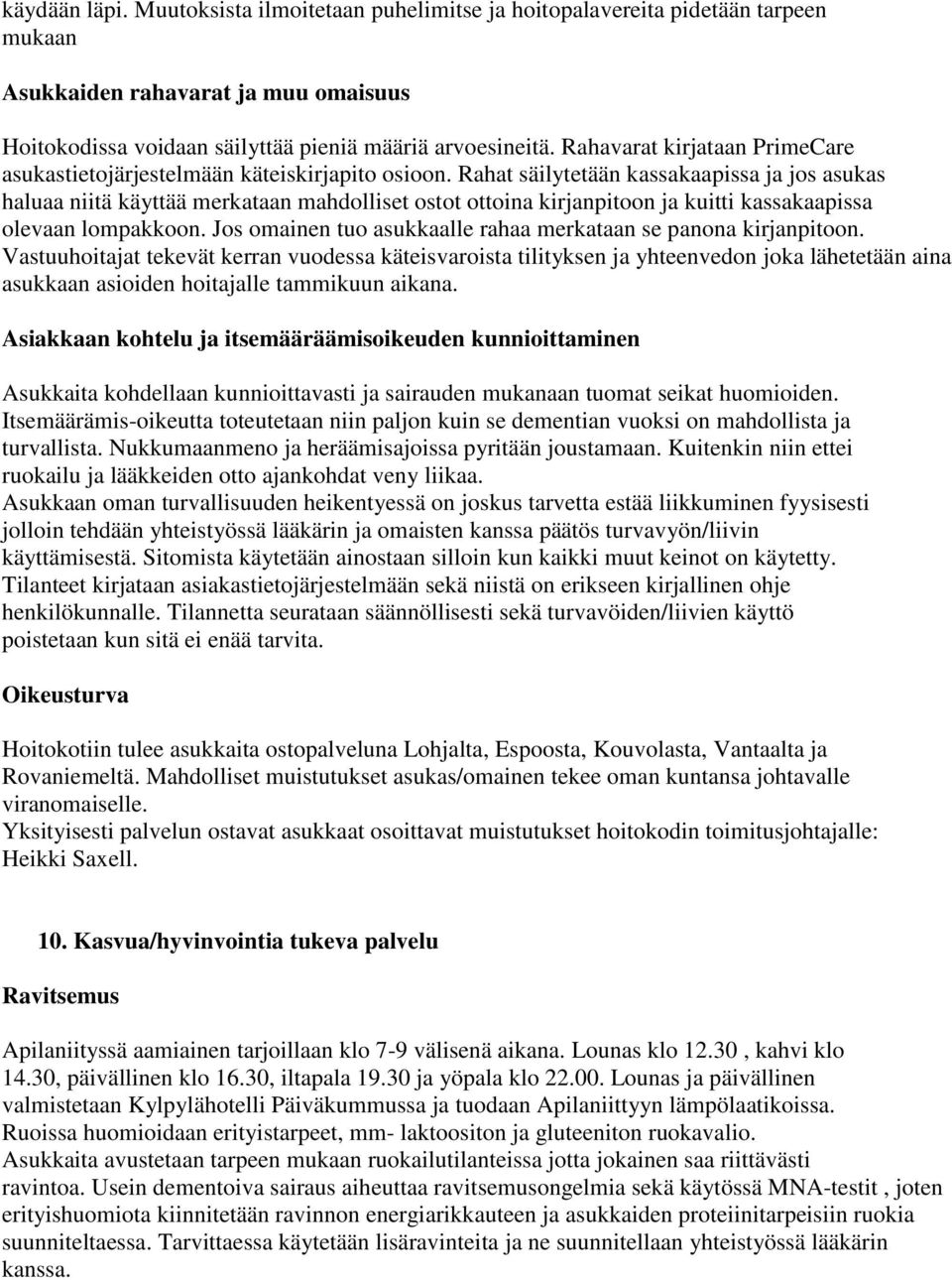 Rahat säilytetään kassakaapissa ja jos asukas haluaa niitä käyttää merkataan mahdolliset ostot ottoina kirjanpitoon ja kuitti kassakaapissa olevaan lompakkoon.