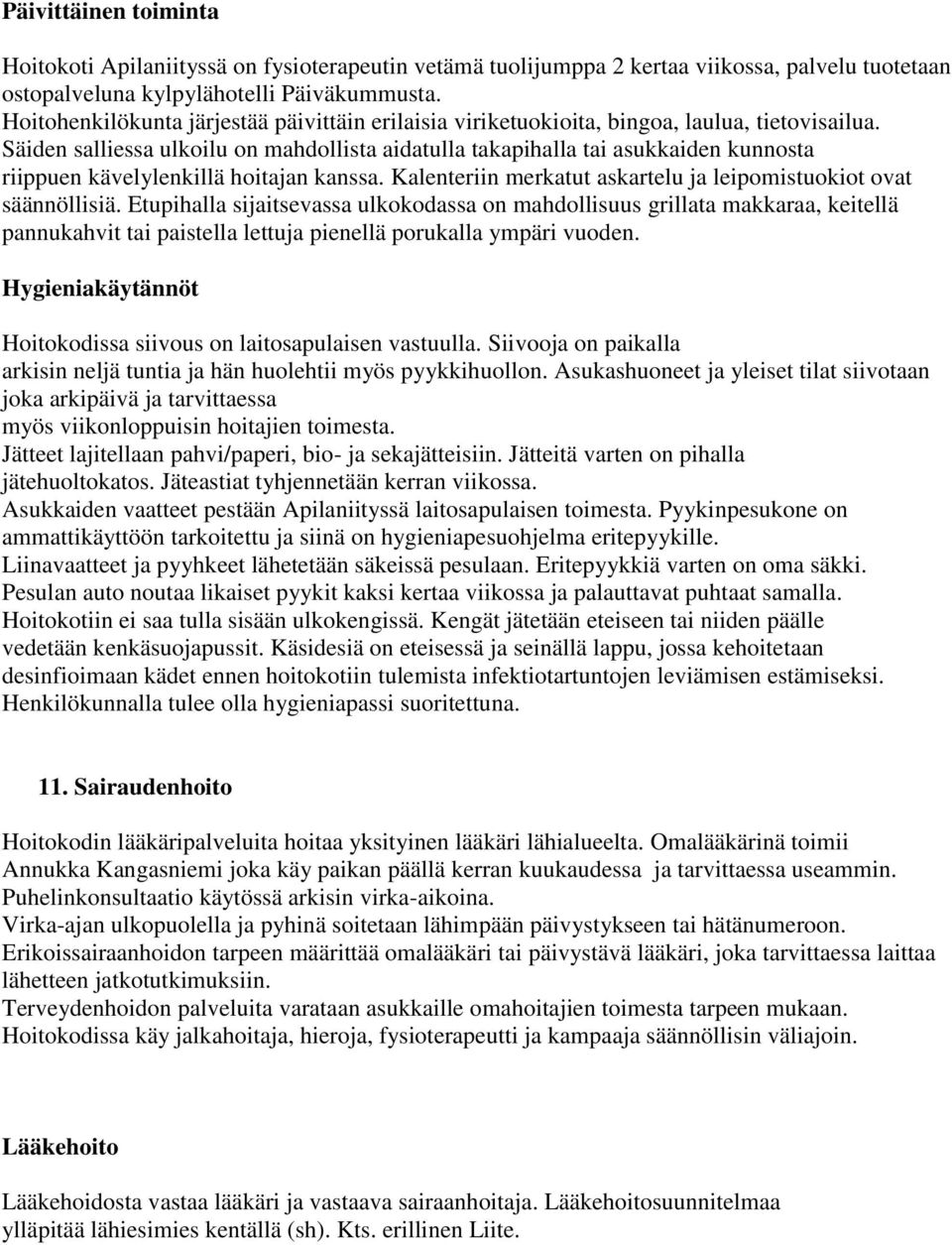 Säiden salliessa ulkoilu on mahdollista aidatulla takapihalla tai asukkaiden kunnosta riippuen kävelylenkillä hoitajan kanssa. Kalenteriin merkatut askartelu ja leipomistuokiot ovat säännöllisiä.